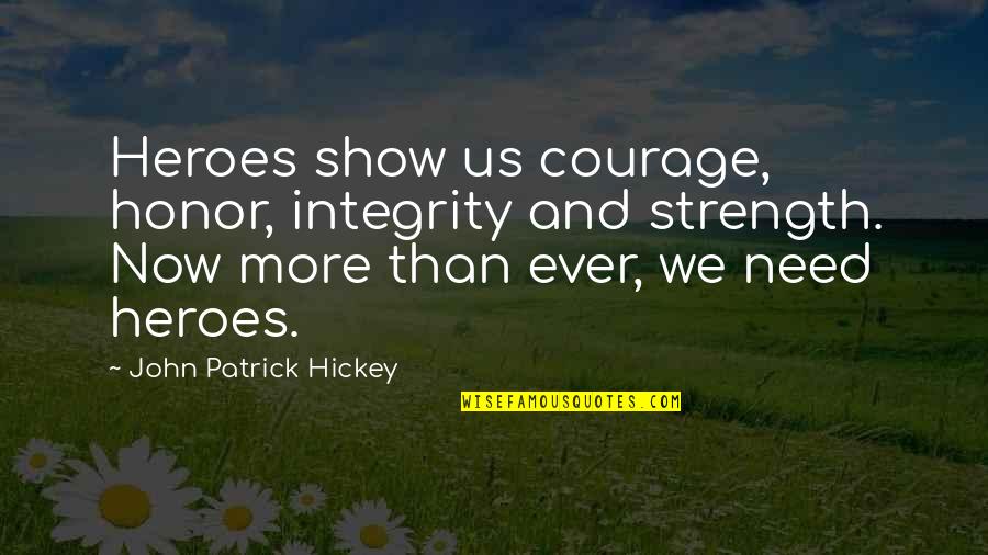 Integrity And Kindness Quotes By John Patrick Hickey: Heroes show us courage, honor, integrity and strength.