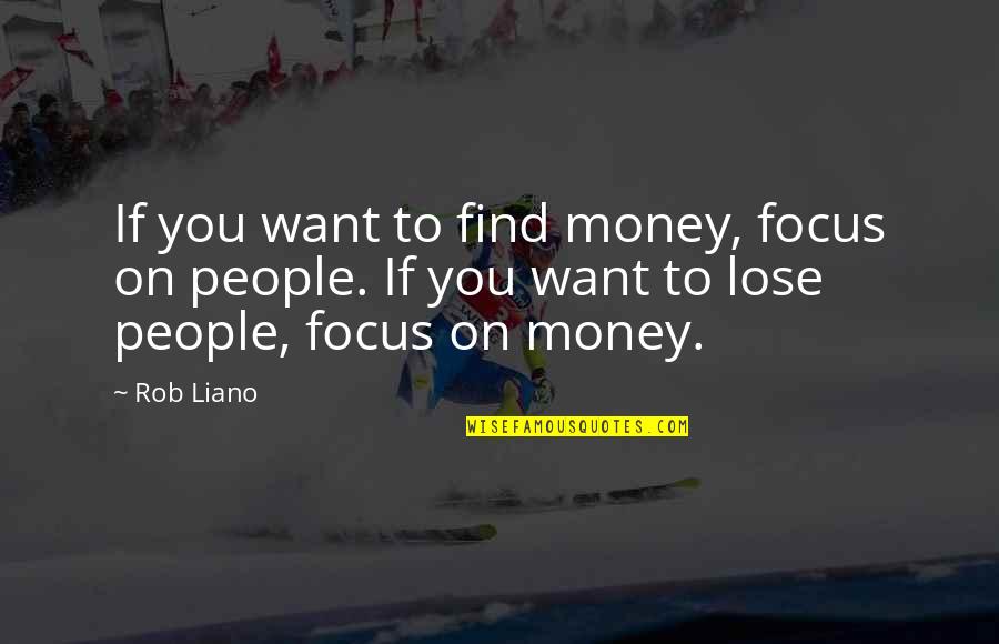 Integrity And Money Quotes By Rob Liano: If you want to find money, focus on