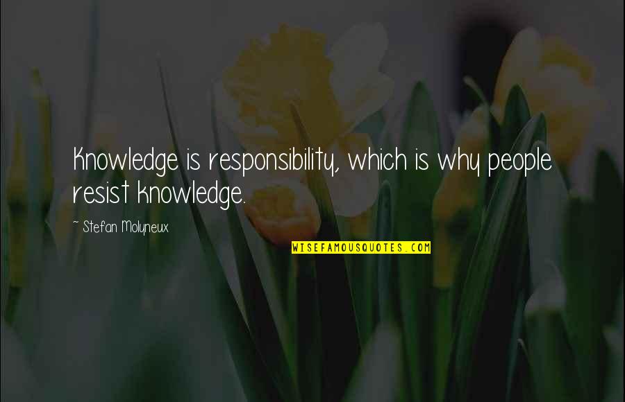 Integrity And Responsibility Quotes By Stefan Molyneux: Knowledge is responsibility, which is why people resist