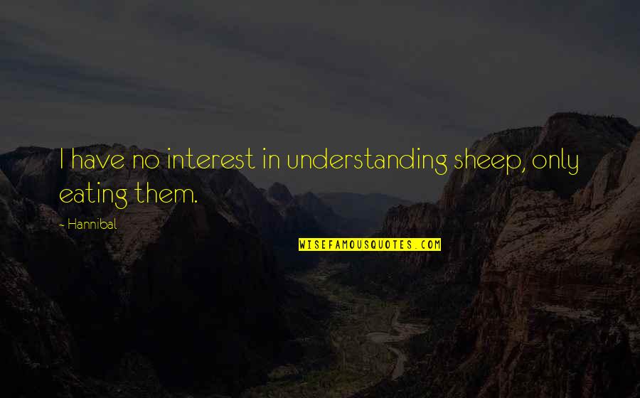 Integrity And Sportsmanship Quotes By Hannibal: I have no interest in understanding sheep, only