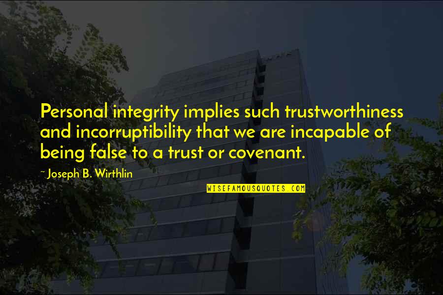 Integrity And Trustworthiness Quotes By Joseph B. Wirthlin: Personal integrity implies such trustworthiness and incorruptibility that