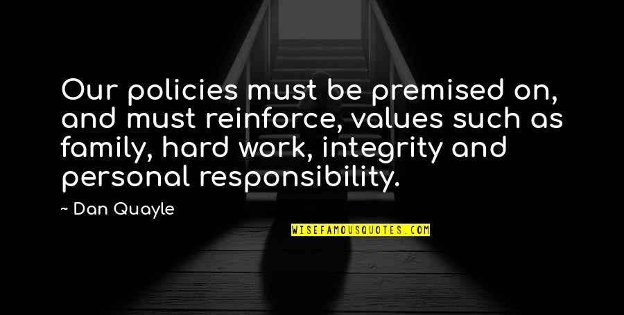 Integrity At Work Quotes By Dan Quayle: Our policies must be premised on, and must