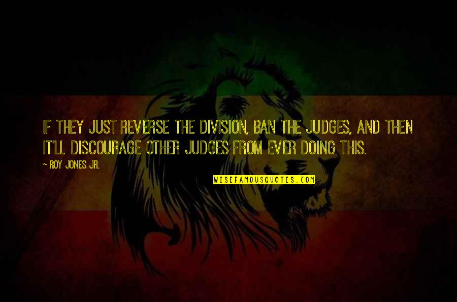 Integrity In Business Quotes By Roy Jones Jr.: If they just reverse the division, ban the Integrity In Business Quotes By Roy Jones Jr.: If they just reverse the division, ban the