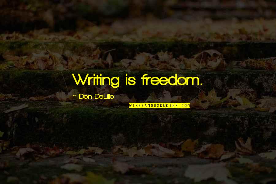 Integrity In Education Quotes By Don DeLillo: Writing is freedom.