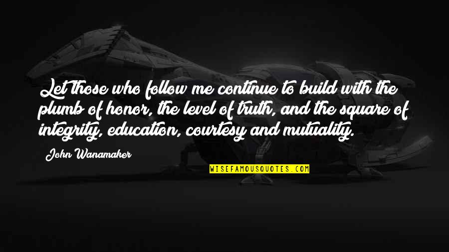 Integrity In Education Quotes By John Wanamaker: Let those who follow me continue to build