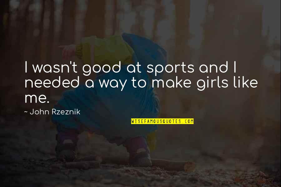 Integrity In Friendship Quotes By John Rzeznik: I wasn't good at sports and I needed