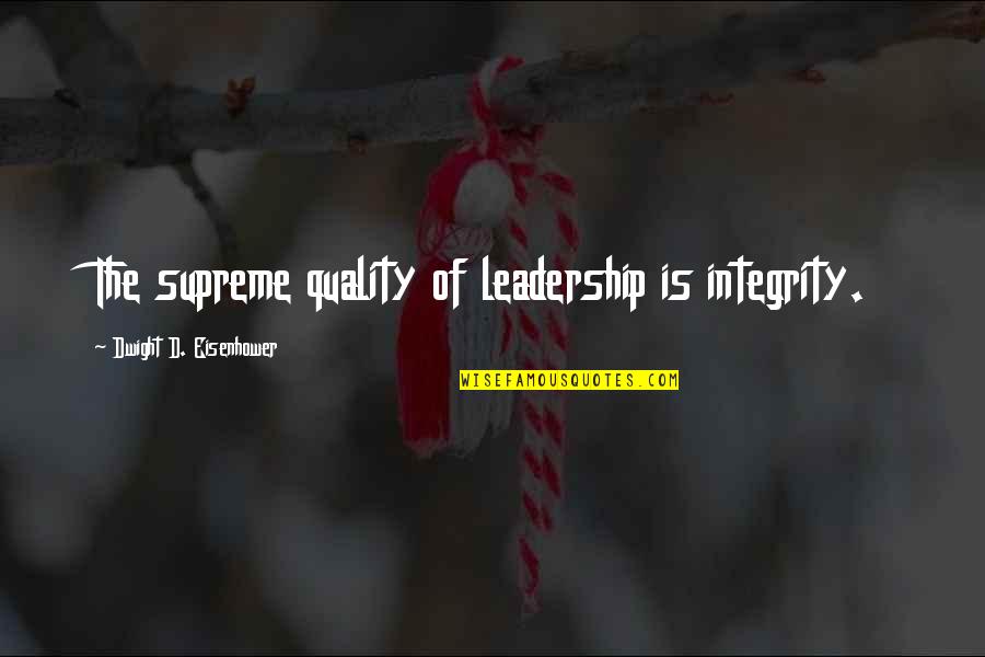 Integrity In Leadership Quotes By Dwight D. Eisenhower: The supreme quality of leadership is integrity.