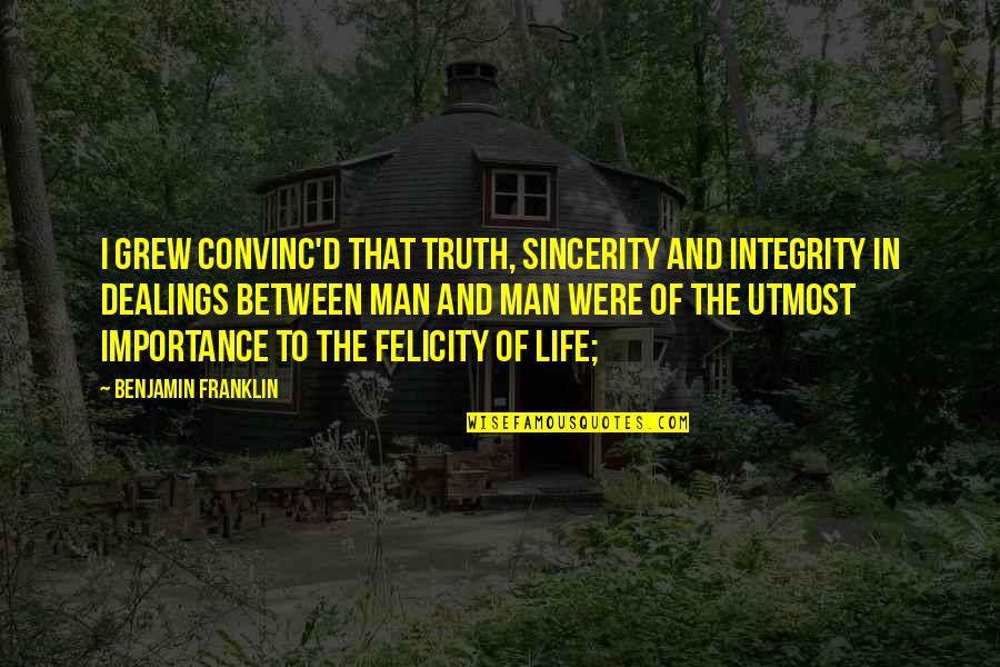 Integrity In Life Quotes By Benjamin Franklin: I grew convinc'd that truth, sincerity and integrity