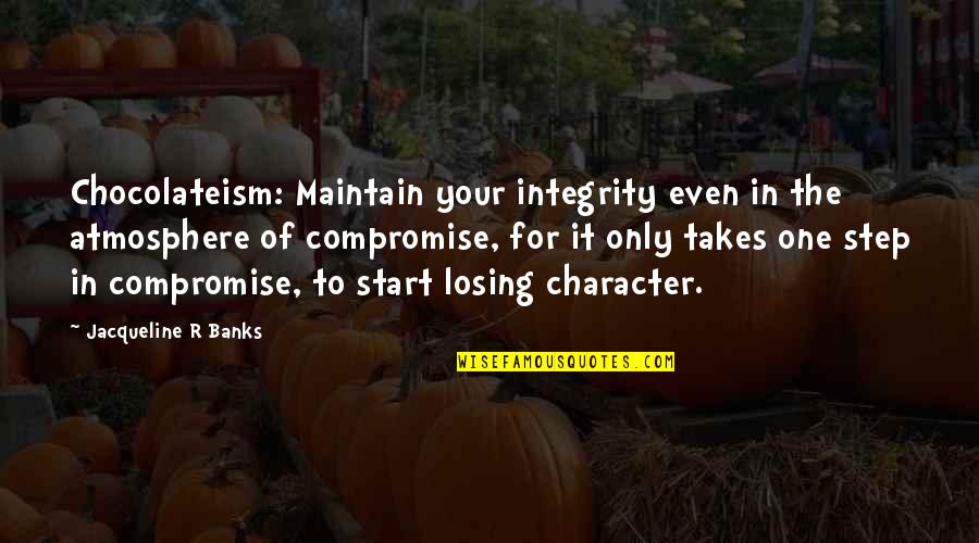 Integrity In Relationships Quotes By Jacqueline R Banks: Chocolateism: Maintain your integrity even in the atmosphere