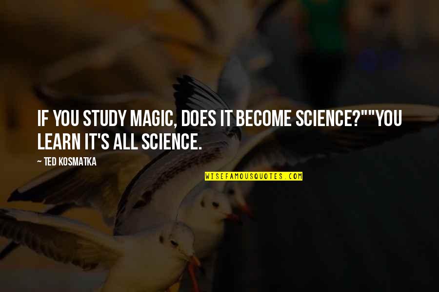Integrity In The Bible Quotes By Ted Kosmatka: If you study magic, does it become science?""You