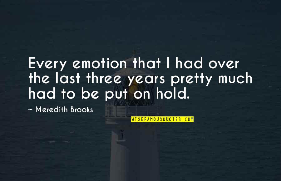 Integrity In The Crucible Quotes By Meredith Brooks: Every emotion that I had over the last