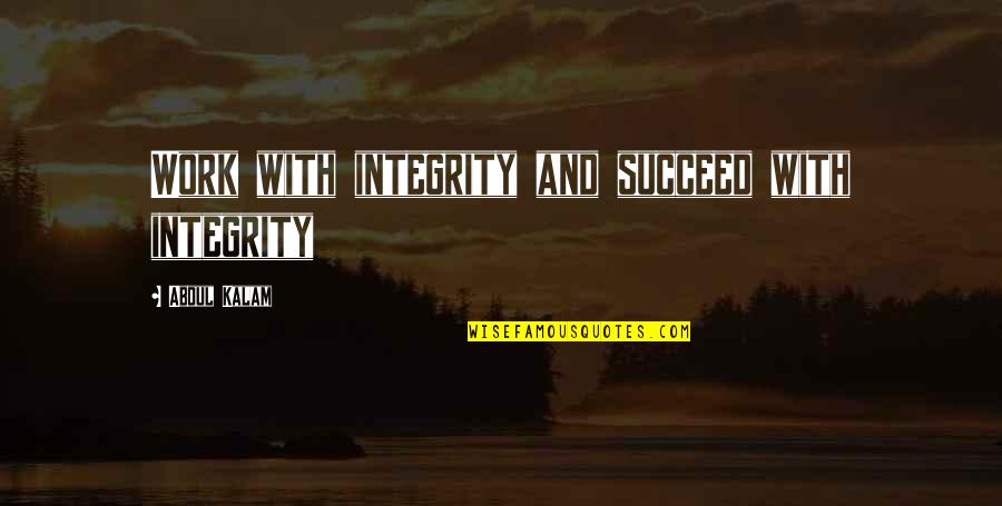 Integrity In Work Quotes By Abdul Kalam: Work with integrity and succeed with integrity