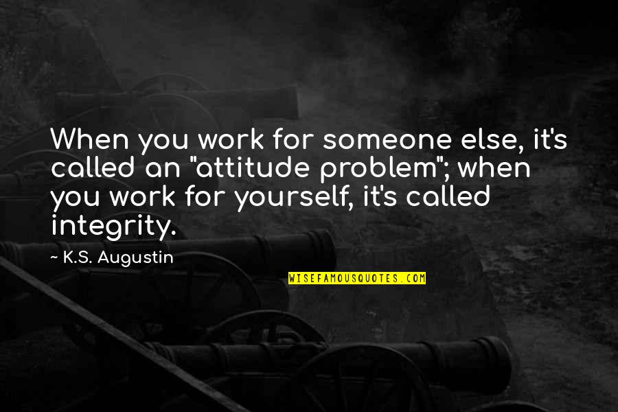 Integrity In Work Quotes By K.S. Augustin: When you work for someone else, it's called