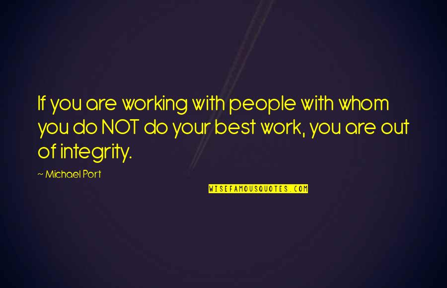 Integrity In Work Quotes By Michael Port: If you are working with people with whom