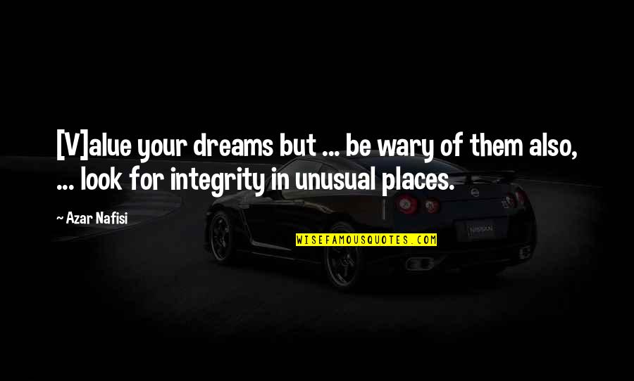 Integrity Inspirational Quotes By Azar Nafisi: [V]alue your dreams but ... be wary of