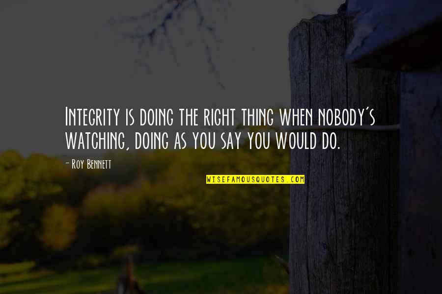 Integrity Inspirational Quotes By Roy Bennett: Integrity is doing the right thing when nobody's