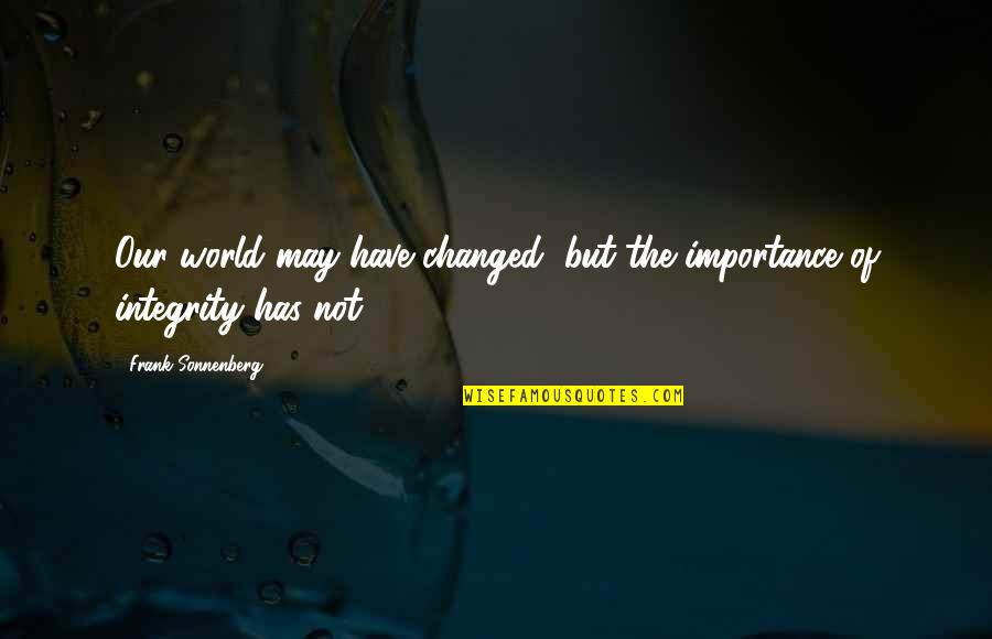 Integrity Integrity Quotes Quotes By Frank Sonnenberg: Our world may have changed, but the importance Integrity Integrity Quotes Quotes By Frank Sonnenberg: Our world may have changed, but the importance