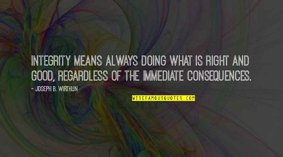 Integrity Is Doing Quotes By Joseph B. Wirthlin: Integrity means always doing what is right and Integrity Is Doing Quotes By Joseph B. Wirthlin: Integrity means always doing what is right and