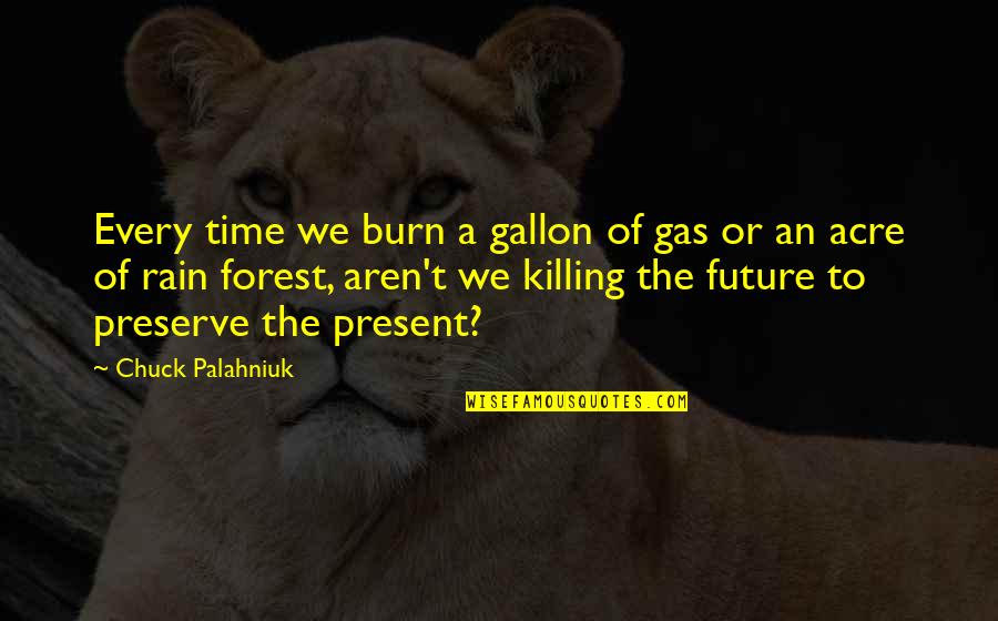 Integrity Is Doing The Right Thing Quotes By Chuck Palahniuk: Every time we burn a gallon of gas