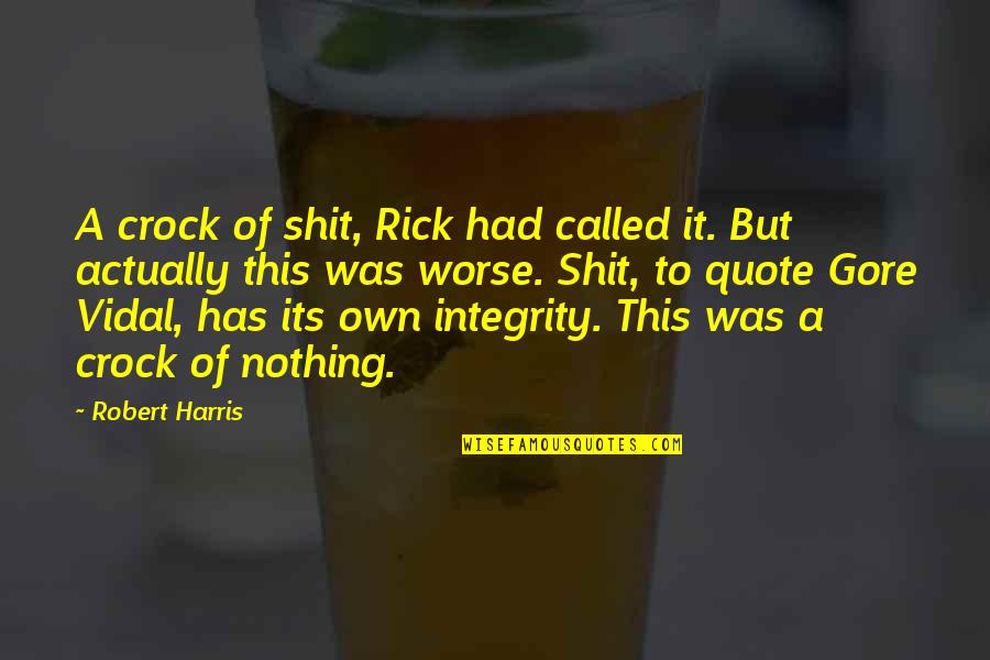 Integrity Is Quote Quotes By Robert Harris: A crock of shit, Rick had called it. Integrity Is Quote Quotes By Robert Harris: A crock of shit, Rick had called it.