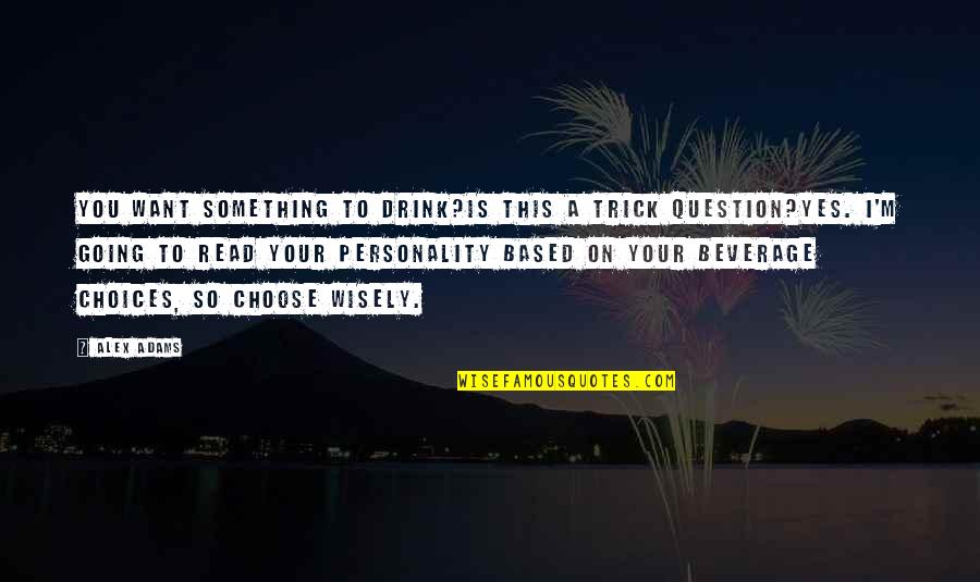 Integrity Meme Quotes By Alex Adams: You want something to drink?Is this a trick