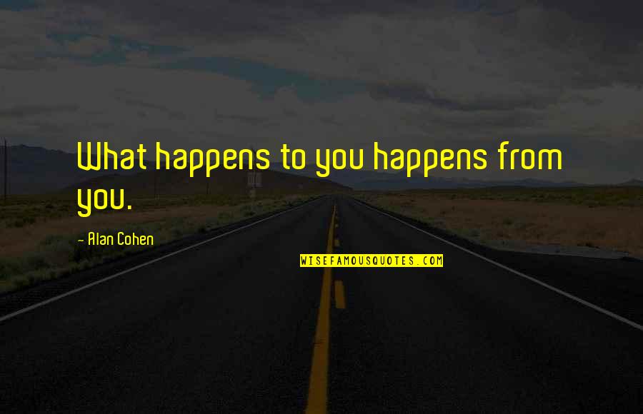 Integrity Motivational Quotes By Alan Cohen: What happens to you happens from you.