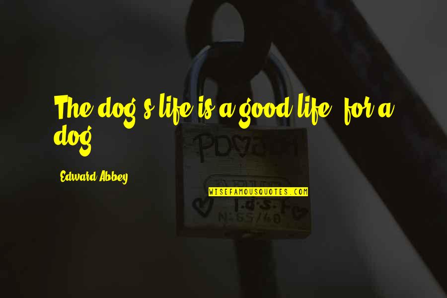 Integrity Motivational Quotes By Edward Abbey: The dog's life is a good life, for Integrity Motivational Quotes By Edward Abbey: The dog's life is a good life, for