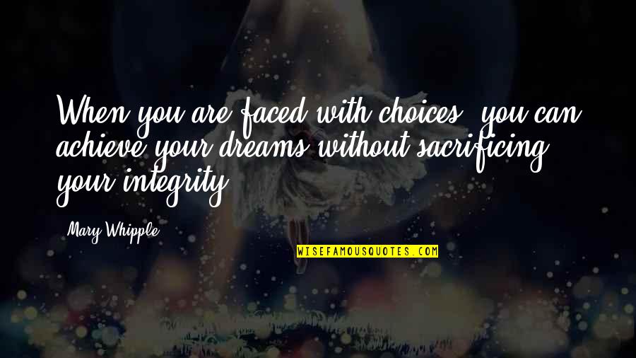 Integrity Motivational Quotes By Mary Whipple: When you are faced with choices, you can Integrity Motivational Quotes By Mary Whipple: When you are faced with choices, you can