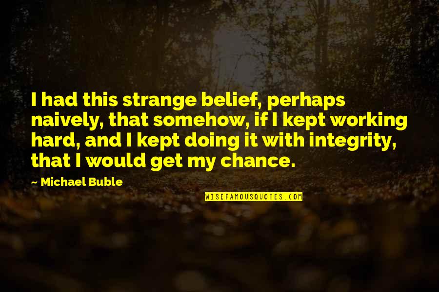 Integrity Motivational Quotes By Michael Buble: I had this strange belief, perhaps naively, that