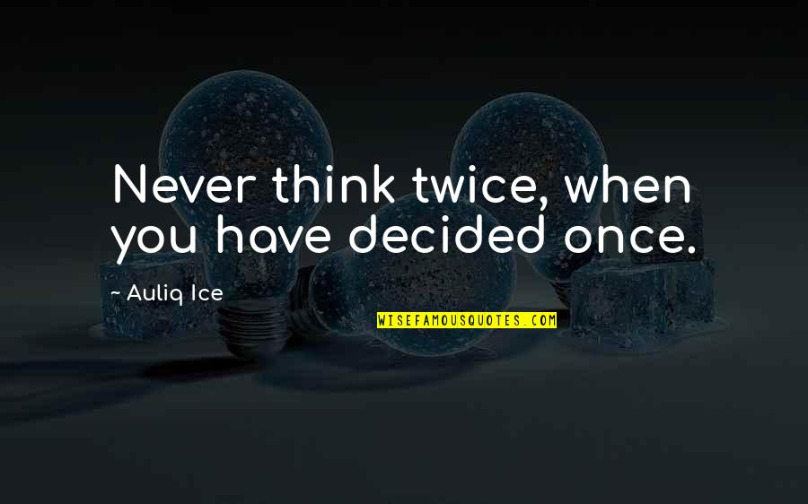 Integrity Of Creation Quotes By Auliq Ice: Never think twice, when you have decided once.