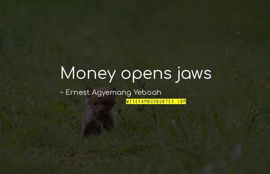 Integrity Over Money Quotes By Ernest Agyemang Yeboah: Money opens jaws Integrity Over Money Quotes By Ernest Agyemang Yeboah: Money opens jaws