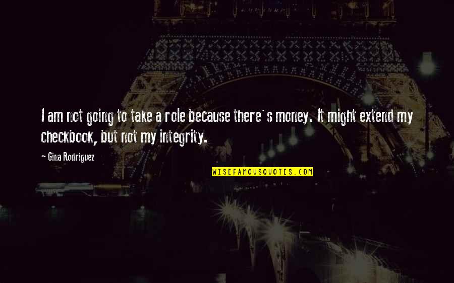 Integrity Over Money Quotes By Gina Rodriguez: I am not going to take a role Integrity Over Money Quotes By Gina Rodriguez: I am not going to take a role