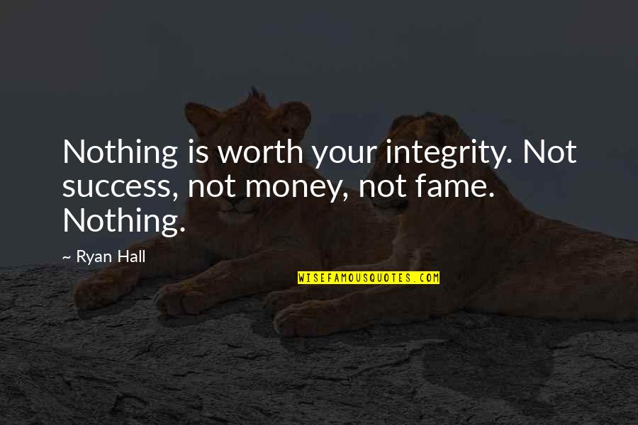 Integrity Over Money Quotes By Ryan Hall: Nothing is worth your integrity. Not success, not