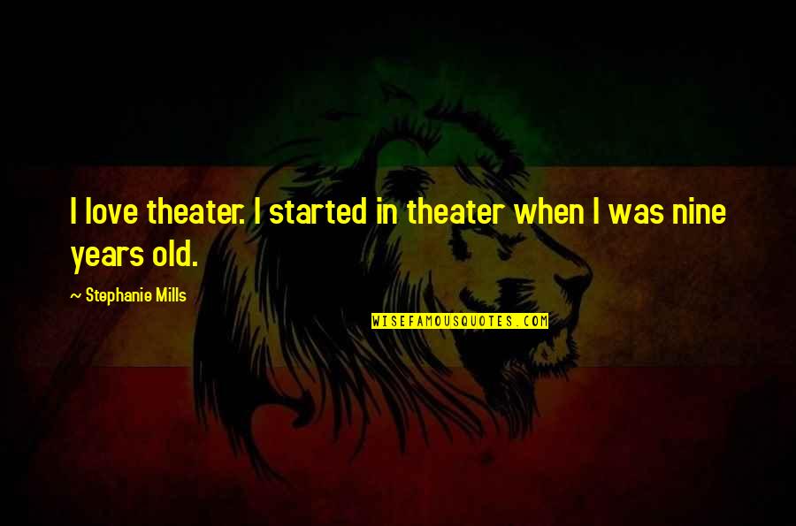 Integritys Iworship Quotes By Stephanie Mills: I love theater. I started in theater when Integritys Iworship Quotes By Stephanie Mills: I love theater. I started in theater when