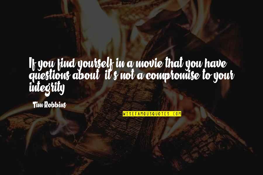 Integrity's Quotes By Tim Robbins: If you find yourself in a movie that Integrity's Quotes By Tim Robbins: If you find yourself in a movie that