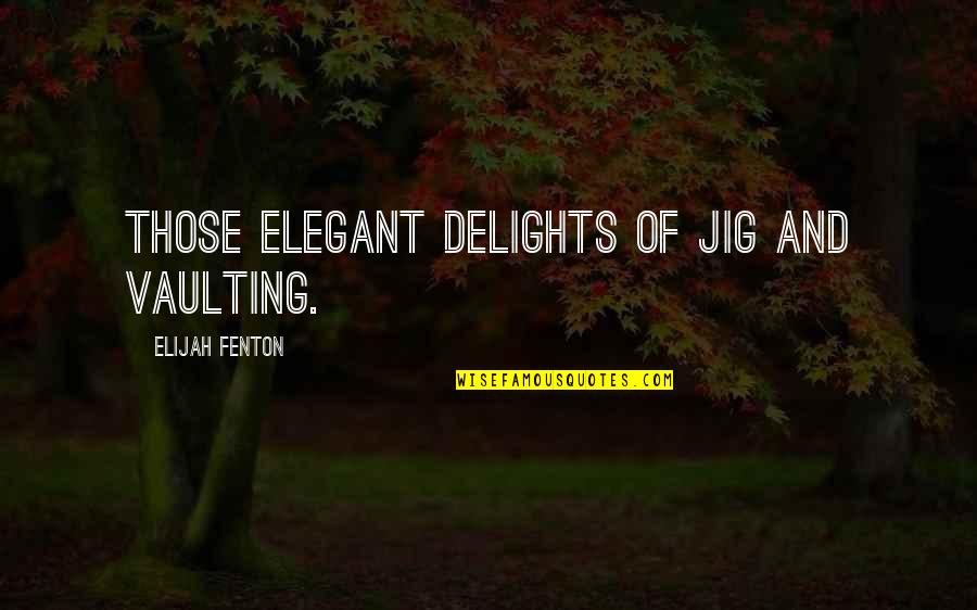 Inteha Quotes By Elijah Fenton: Those elegant delights of jig and vaulting. Inteha Quotes By Elijah Fenton: Those elegant delights of jig and vaulting.