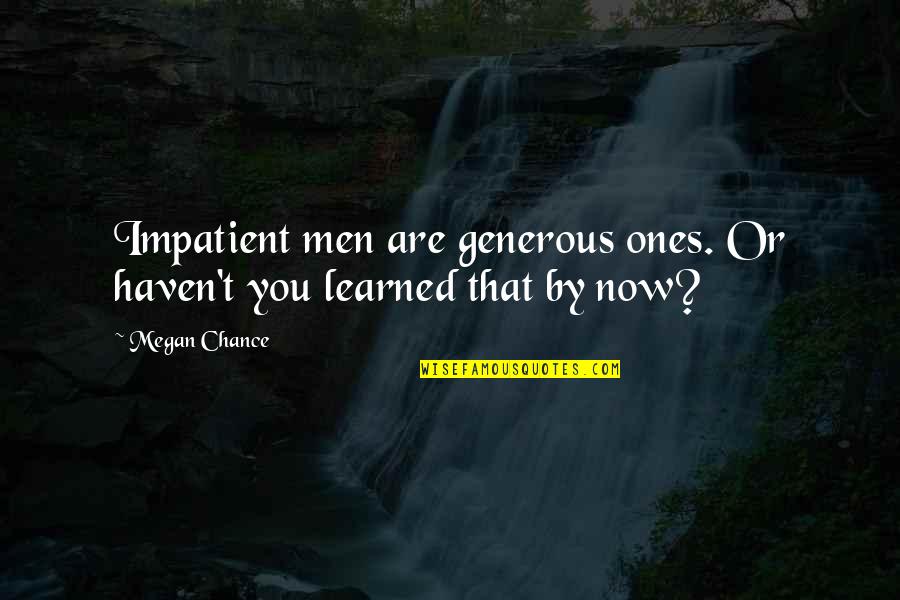 Inteiro De Fill Quotes By Megan Chance: Impatient men are generous ones. Or haven't you