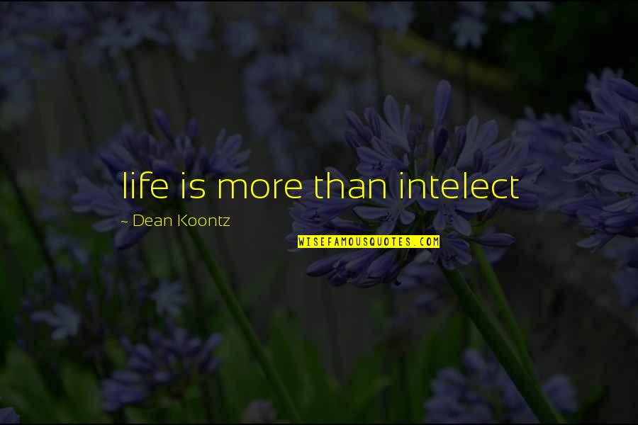 Intelect Quotes By Dean Koontz: life is more than intelect