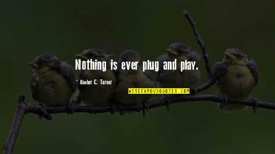 Intelect Quotes By Kimber C. Turner: Nothing is ever plug and play.