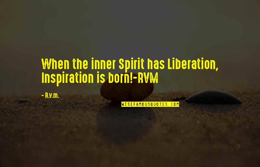 Intelecto Rh Quotes By R.v.m.: When the inner Spirit has Liberation, Inspiration is