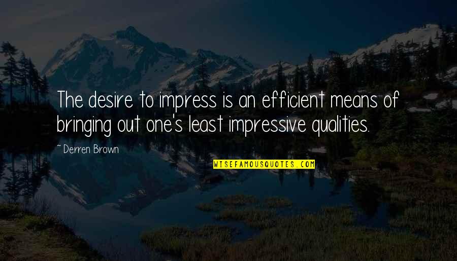 Intelectuais Portugueses Quotes By Derren Brown: The desire to impress is an efficient means