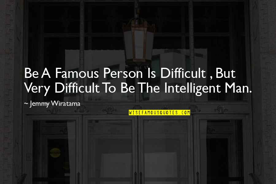 Intelegence Quotes By Jemmy Wiratama: Be A Famous Person Is Difficult , But