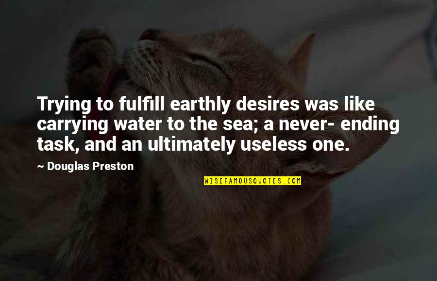 Intelegerea Oamenilor Quotes By Douglas Preston: Trying to fulfill earthly desires was like carrying Intelegerea Oamenilor Quotes By Douglas Preston: Trying to fulfill earthly desires was like carrying