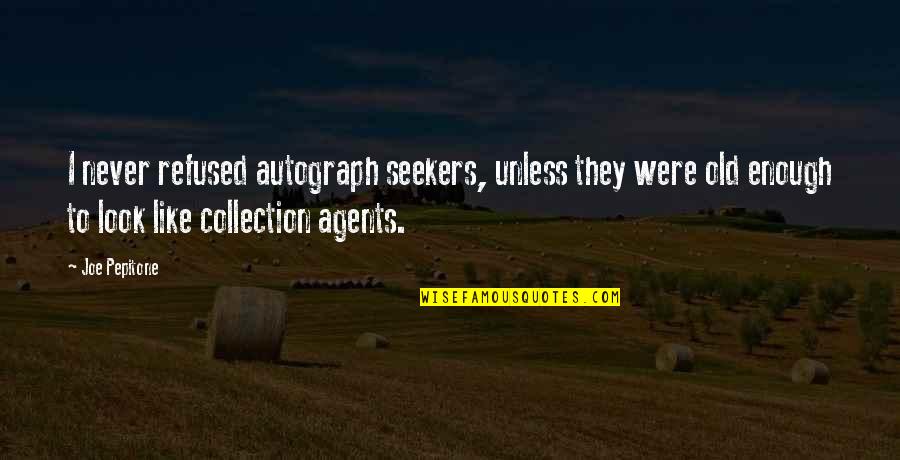 Intelegerea Oamenilor Quotes By Joe Pepitone: I never refused autograph seekers, unless they were Intelegerea Oamenilor Quotes By Joe Pepitone: I never refused autograph seekers, unless they were