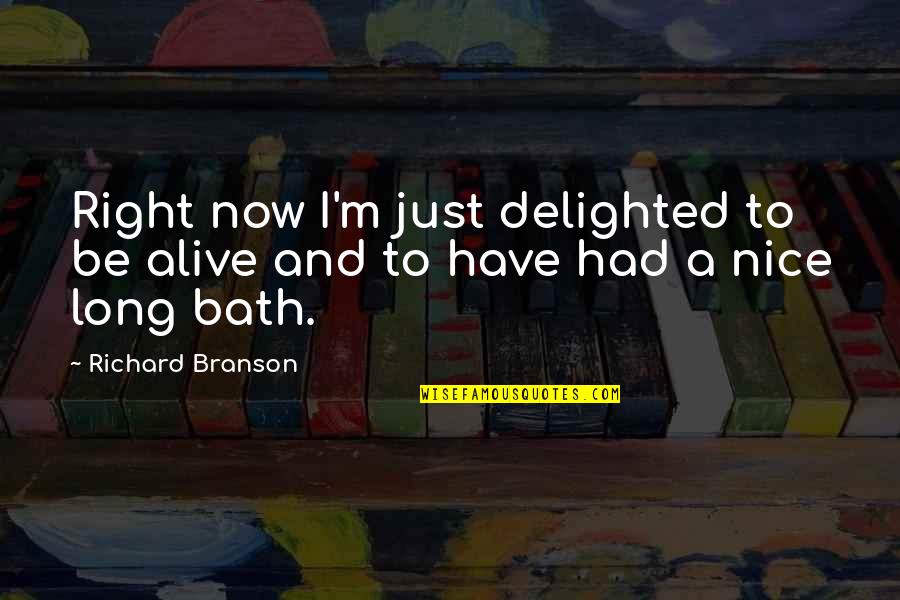 Intelekjual Quotes By Richard Branson: Right now I'm just delighted to be alive