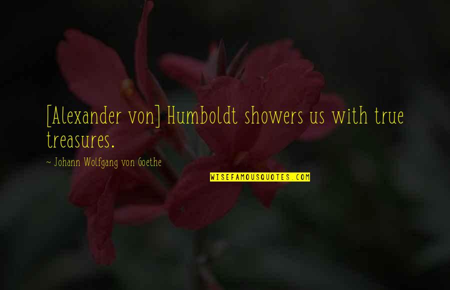 Intelektual Quotes By Johann Wolfgang Von Goethe: [Alexander von] Humboldt showers us with true treasures.
