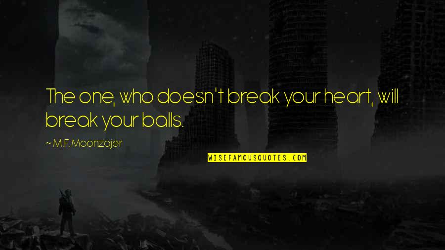 Intelektual Quotes By M.F. Moonzajer: The one, who doesn't break your heart, will Intelektual Quotes By M.F. Moonzajer: The one, who doesn't break your heart, will