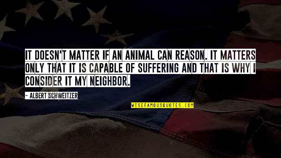 Intelektual Suallar Quotes By Albert Schweitzer: It doesn't matter if an animal can reason.