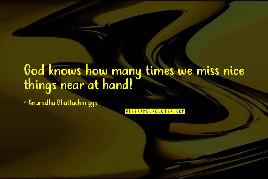 Intelektualne Lastnine Quotes By Anuradha Bhattacharyya: God knows how many times we miss nice Intelektualne Lastnine Quotes By Anuradha Bhattacharyya: God knows how many times we miss nice