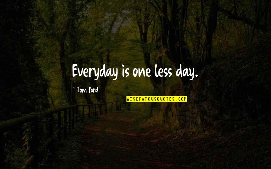 Intelektualne Lastnine Quotes By Tom Ford: Everyday is one less day. Intelektualne Lastnine Quotes By Tom Ford: Everyday is one less day.